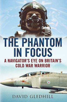 The Phantom in Focus: A Navigator's Eye on Britain's Cold War Warrior  9781781550489 Front Cover