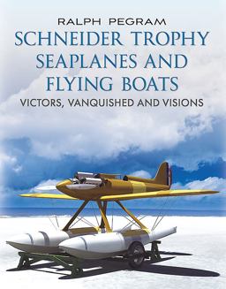 Schneider Trophy Seaplanes and Flying Boats Victors, Vanquished and Visions  9781781551790 Front Cover