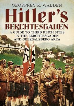 Hitler's Berchtesgaden A Guide to Third Reich Sites in the Berchtesgaden and Obersalzberg Area  9781781552261 Front Cover