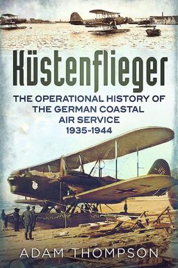 Kustenflieger The Operational History of the German Naval Air Service, 1935-1944  9781781552834 Front Cover