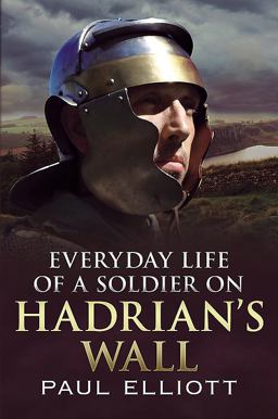 Everyday Life of a Soldier on Hadrian's Wall Everyday Life of a Soldier on Hadrian's Wall