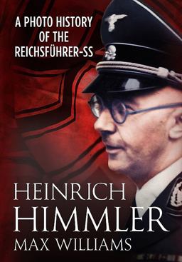 Heinrich Himmler A Photo History of the Reichsfuhrer-SS  9781781554050 Front Cover