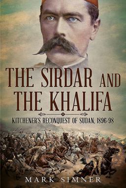 Sirdar and the Khalifa Kitchener's Re-Conquest of the Sudan, 1896-98  9781781555880 Front Cover