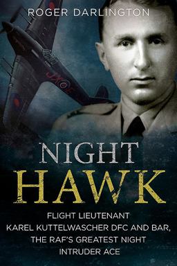 Night Hawk Flight Lieutenant Karl Kuttelwascher DFC and Bar, the RAF's Greatest Night Intruder Ace  9781781555910 Front Cover