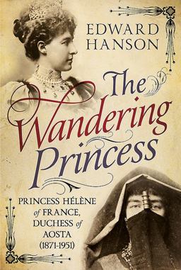 Wandering Princess Princess Hï¿½lï¿½ne of France, Duchess of Aosta (1871-1951)  9781781555927 Front Cover
