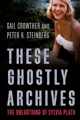These Ghostly Archives The Unearthing of Sylvia Plath  9781781555941 Front Cover