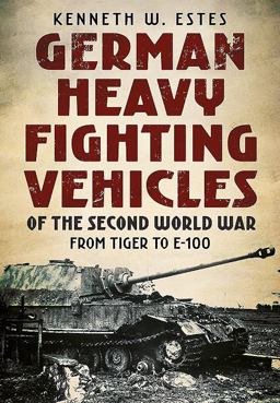 German Heavy Fighting Vehicles of the Second World War From Tiger to E-100  9781781556467 Front Cover