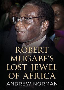 Robert Mugabe's Lost Jewel of Africa Robert Mugabe's Lost Jewel of Africa