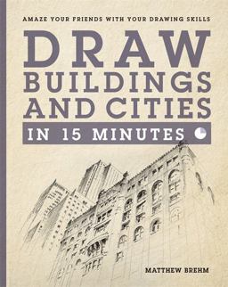 Draw Buildings and Cities in 15 Minutes Amaze Your Friends with Your Drawing Skills  9781781572870 Front Cover