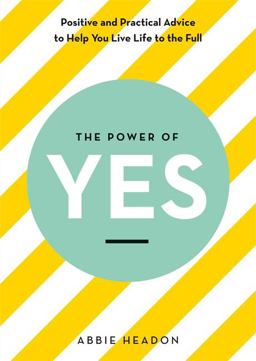 Power of Yes Positive and Practical Advice to Help You Live Life to the Full  9781781576007 Front Cover