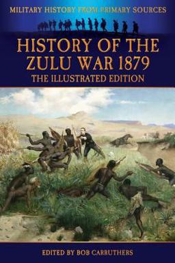 History of the Zulu War 1879 - the Illustrated Edition