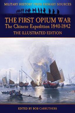 The First Opium War - the Chinese Expedition 1840-1842 - the Illustrated Edition