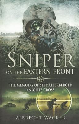 Sniper on the Eastern Front The Memoirs of Sepp Allerberger, Knight's Cross  9781781590041 Front Cover