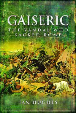 Gaiseric The Vandal Who Destroyed Rome  9781781590188 Front Cover