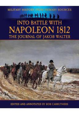 Into Battle with Napoleon 1812 The Journal of Jakob Walter  9781781591451 Front Cover