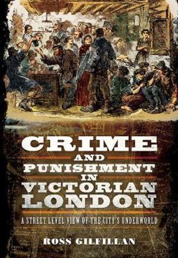 Crime and Punishment in Victorian London A Street-Level View of the City's Underworld  9781781593424 Front Cover