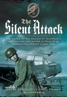 Silent Attack The Fallschirmjï¿½ger Capture the Bridges of Veldwezelt, Vroenhoven and Kanne 1940  9781781593851 Front Cover