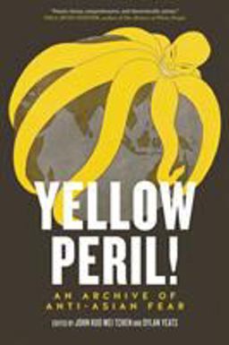 Yellow Peril! An Archive of Anti-Asian Fear  9781781681237 Front Cover