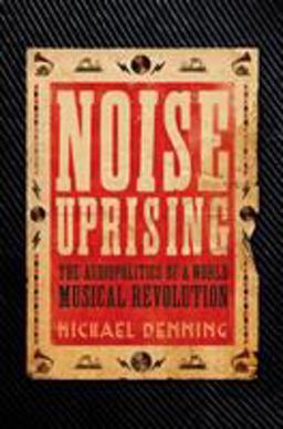 Noise Uprising The Audiopolitics of a World Musical Revolution  9781781688564 Front Cover