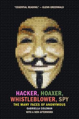 Hacker, Hoaxer, Whistleblower, Spy The Many Faces of Anonymous  9781781689837 Front Cover