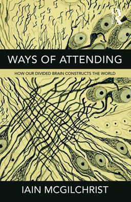 Ways of Attending How Our Divided Brain Constructs the World  9781781815335 Front Cover