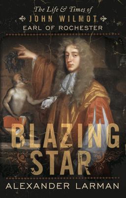 Blazing Star The Life and Times of John Wilmot, Earl of Rochester  9781781859247 Front Cover