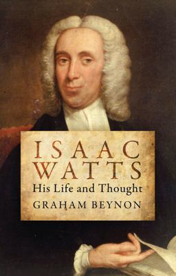 Isaac Watts His Life and Thought 2013 9781781912652 Front Cover