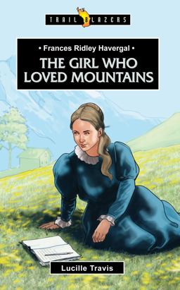 Frances Ridley Havergal The Girl Who Loved Mountains  9781781915226 Front Cover