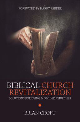 Biblical Church Revitalization: Solutions for Dying & Divided Churches  9781781917664 Front Cover