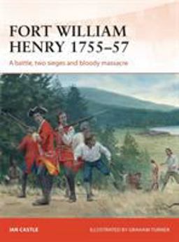 Fort William Henry, 1755-57 A Battle, Two Sieges and Bloody Massacre  9781782002741 Front Cover