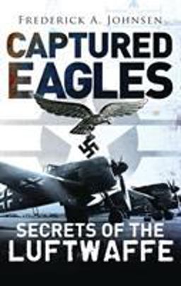 Captured Eagles Secrets of the Luftwaffe  9781782003687 Front Cover