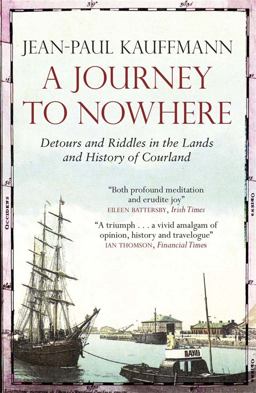 Journey to Nowhere Among the Lands and History of Courland  9781782062424 Front Cover