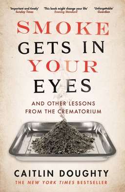 Smoke Gets in Your Eyes And Other Lessons from the Crematorium  9781782111054 Front Cover