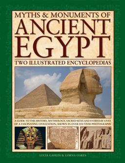 Myths and Monuments of Ancient Egypt - Two Illustrated Encyclopedias A Guide to the History, Mythology, Sacred Sites and Everyday Lives of a Fascinating Civilization, Shown in over 850 Vivid Photographs  9781782141365 Front Cover