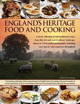 England's Heritage Food and Cooking A Classic Collection of 160 Traditional Recipes from This Rich and Varied Culinary Landscape, Shown in 750 Beautiful Photographs  9781782142355 Front Cover