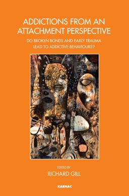 Addictions from an Attachment Perspective Do Broken Bonds and Early Trauma Lead to Addictive Behaviours?  9781782201076 Front Cover