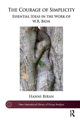 Courage of Simplicity Essential Ideas in the Work of W. R. Bion  9781782201427 Front Cover