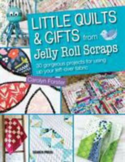 Little Quilts and Gifts from Jelly Roll Scraps 30 Gorgeous Projects for Using up Your Left-Over Fabric  9781782210061 Front Cover