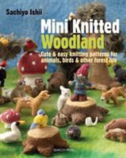 Mini Knitted Woodland Cute and Easy Knitting Patterns for Animals, Birds and Other Forest Life  9781782210689 Front Cover