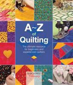 A-Z of Quilting The Ultimate Resource for Beginners and Experienced Quilters  9781782211648 Front Cover