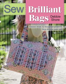 Sew Brilliant Bags Choose from 12 Beautiful Projects, Then Design Your Own  9781782212560 Front Cover