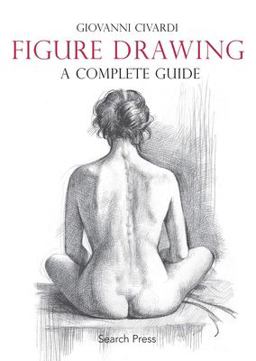 Figure Drawing: a Complete Guide  9781782212799 Front Cover
