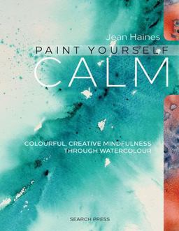 Paint Yourself Calm Colourful, Creative Mindfulness Through Watercolour  9781782212829 Front Cover