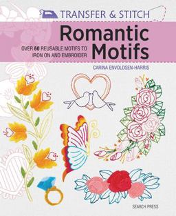 Transfer and Stitch: Romantic Motifs Over 60 Reusable Motifs to Iron on and Embroider  9781782212959 Front Cover