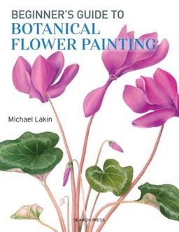 Beginner's Guide to Botanical Flower Painting  9781782213109 Front Cover