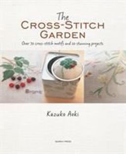 Cross-Stitch Garden Over 70 Cross-Stitch Motifs with 20 Stunning Projects  9781782213314 Front Cover