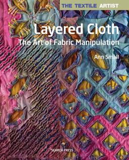 Textile Artist: Layered Cloth The Art of Fabric Manipulation  9781782213345 Front Cover