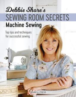 Debbie Shore's Sewing Room Secrets: Machine Sewing Top Tips and Techniques for Successful Sewing  9781782213369 Front Cover