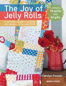 Joy of Jelly Rolls A Complete Guide to Quilting and Sewing Using Jelly Rolls  9781782214700 Front Cover