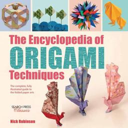 Encyclopedia of Origami Techniques The Complete, Fully Illustrated Guide to the Folded Paper Arts  9781782214748 Front Cover